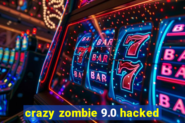 crazy zombie 9.0 hacked